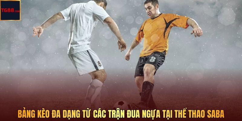 Thể Thao SABA Tại TG88 - Quy Tụ 99+ Loại Game Hot Nhất Hiện Nay 4 Bảng kèo đa dạng từ các trận đua ngựa tại thể thao SABA