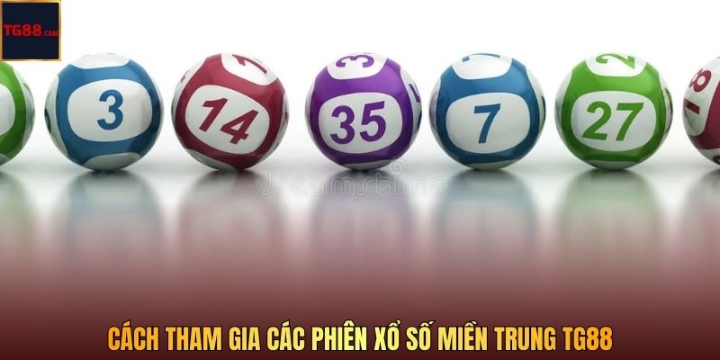 Cách tham gia các phiên xổ số miền Trung TG88