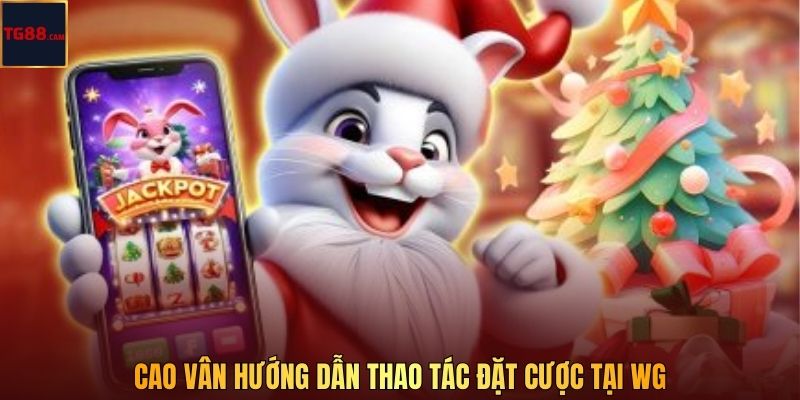 Cao Vân hướng dẫn thao tác đặt cược tại WG