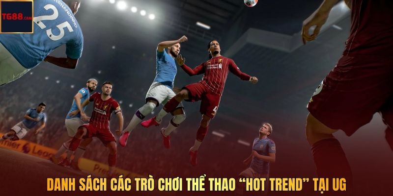 Danh sách các trò chơi thể thao “hot trend” tại UG