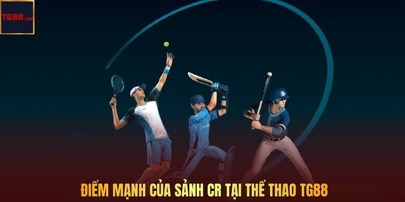 Cá Cược Thể Thao CR – Điểm Hẹn Xanh Chín Nhất Tại TG88 2 Điểm mạnh của sảnh CR tại Thể Thao TG88