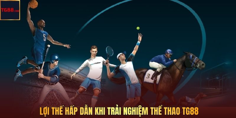 Lợi thế hấp dẫn khi trải nghiệm thể thao TG88