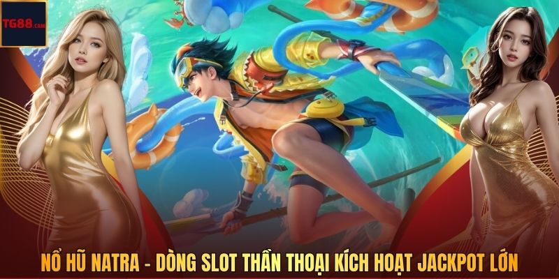 Nổ Hũ Natra – Dòng Slot Thần Thoại Kích Hoạt Jackpot Lớn