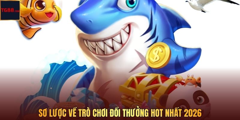 Sơ lược về trò chơi đổi thưởng hot nhất 2026 