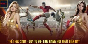 Thể Thao SABA - Quy Tụ 99+ Loại Game Hot Nhất Hiện Nay