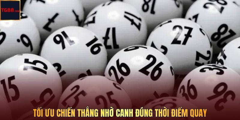 Tối ưu chiến thắng nhờ canh đúng thời điểm quay