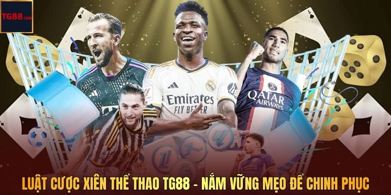 Luật Cược Xiên Thể Thao - Nắm Vững Mẹo Để Chinh Phục Kèo Tại TG88 1 Luật Cược Xiên Thể Thao TG88 - Nắm Vững Mẹo Để Chinh Phục