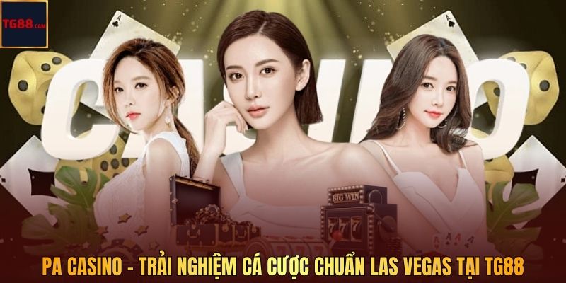 PA Casino – Trải Nghiệm Cá Cược Chuẩn Las Vegas Tại TG88