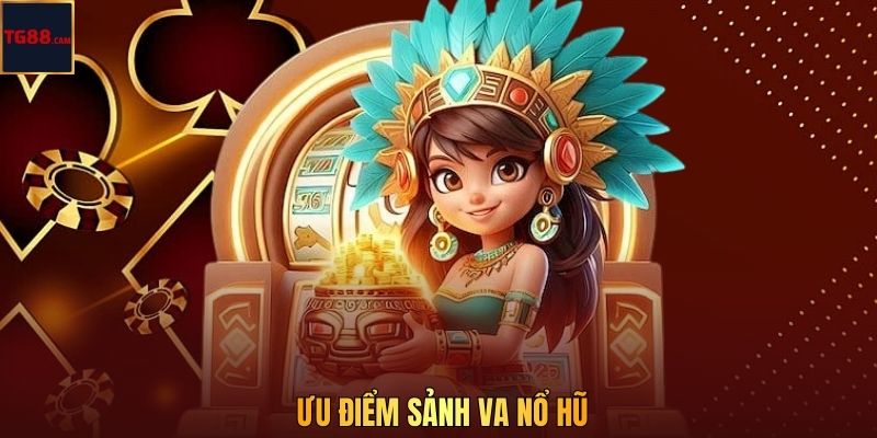 Ưu điểm sảnh VA nổ hũ